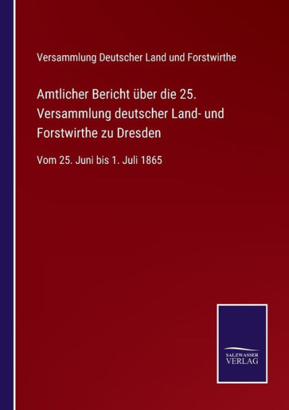 Amtlicher Bericht über die 25. Versammlung deutscher Land- und Forstwirthe zu Dresden: Vom Juni bis 1. Juli 1865