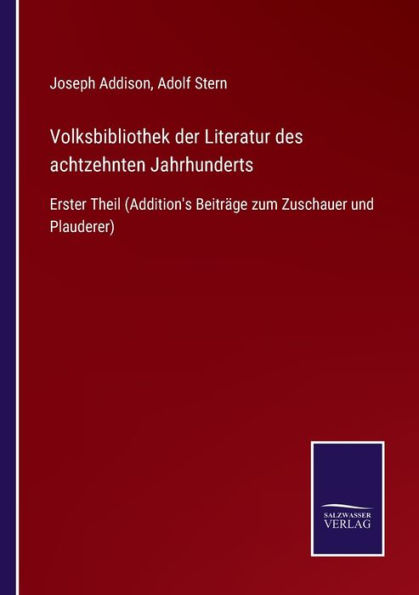 Volksbibliothek der Literatur des achtzehnten Jahrhunderts: Erster Theil (Addition's Beitrï¿½ge zum Zuschauer und Plauderer)