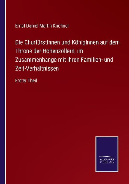 Die Churfï¿½rstinnen und Kï¿½niginnen auf dem Throne der Hohenzollern, im Zusammenhange mit ihren Familien- und Zeit-Verhï¿½ltnissen: Erster Theil
