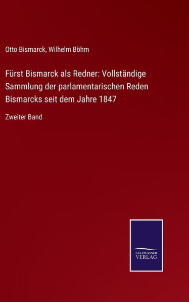 Fürst Bismarck als Redner: Vollständige Sammlung der parlamentarischen Reden Bismarcks seit dem Jahre 1847:Zweiter Band