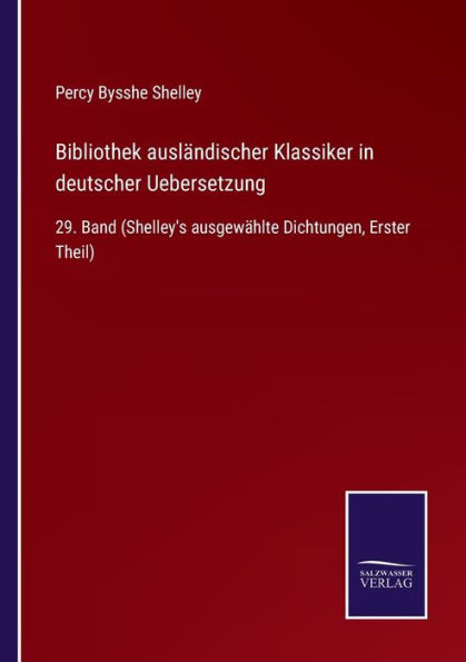 Bibliothek auslï¿½ndischer Klassiker in deutscher Uebersetzung: 29. Band (Shelley's ausgewï¿½hlte Dichtungen, Erster Theil)