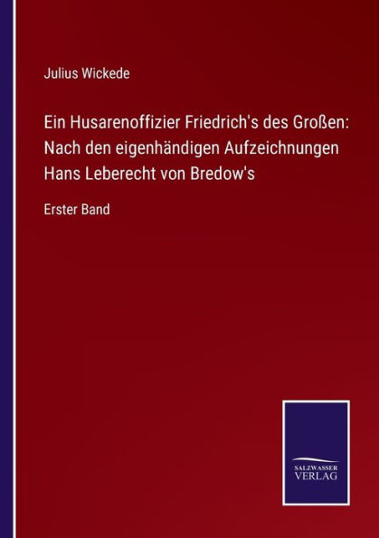 Ein Husarenoffizier Friedrich's des Groï¿½en: Nach den eigenhï¿½ndigen Aufzeichnungen Hans Leberecht von Bredow's:Erster Band