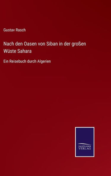 Nach den Oasen von Siban in der großen Wüste Sahara: Ein Reisebuch durch Algerien