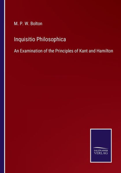 Inquisitio Philosophica: An Examination of the Principles Kant and Hamilton
