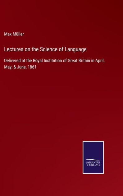 Lectures on the Science of Language: Delivered at the Royal Institution ...