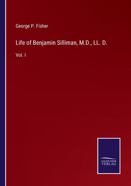 Life of Benjamin Silliman, M.D., LL. D.: Vol. I