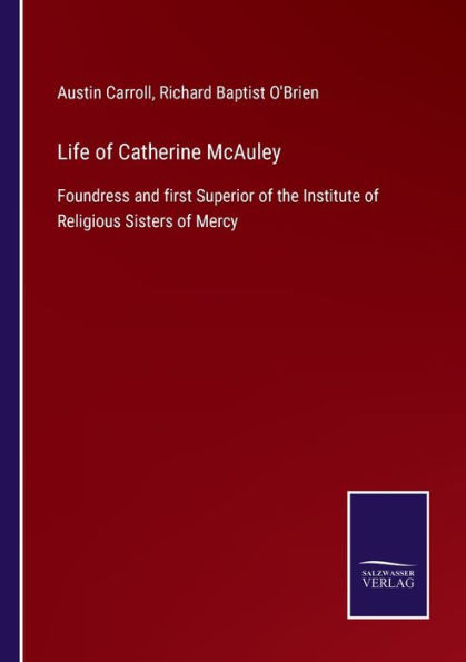 Life of Catherine McAuley: Foundress and first Superior of the ...