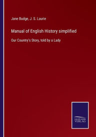 Title: Manual of English History simplified: Our Country's Story, told by a Lady, Author: Jane Budge