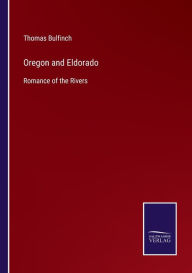 Title: Oregon and Eldorado: Romance of the Rivers, Author: Thomas Bulfinch