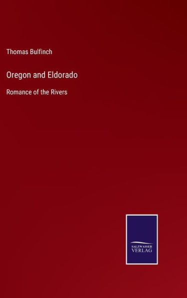 Oregon and Eldorado: Romance of the Rivers