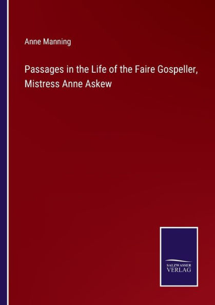 Passages the Life of Faire Gospeller, Mistress Anne Askew