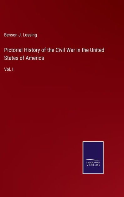 Pictorial History of the Civil War in the United States of America: Vol ...