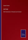 Self-Help: With Illustrations of Character and Conduct