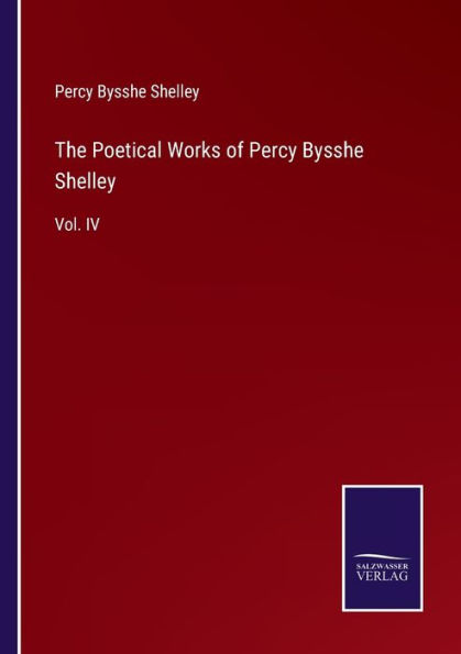 The Poetical Works of Percy Bysshe Shelley: Vol. IV