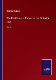 The Posthumous Papers of the Pickwick Club: Vol. II