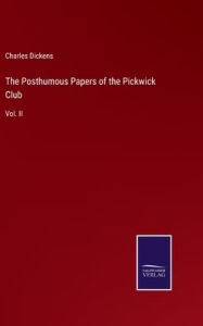 The Posthumous Papers of the Pickwick Club: Vol. II