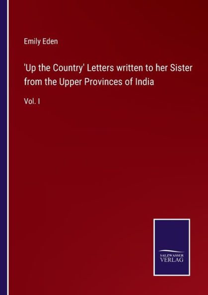 'Up the Country' Letters written to her Sister from Upper Provinces of India: Vol. I