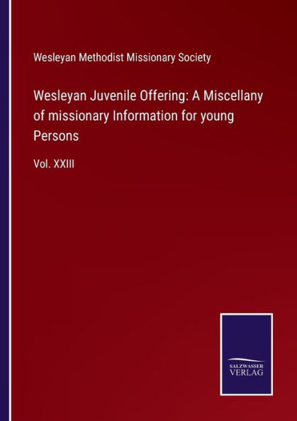 Wesleyan Juvenile Offering: A Miscellany of missionary Information for young Persons:Vol. XXIII