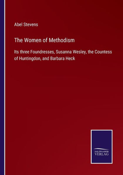 The Women of Methodism: Its three Foundresses, Susanna Wesley, the ...