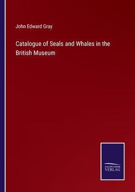Catalogue of Seals and Whales the British Museum