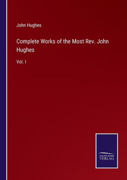 Complete Works of the Most Rev. John Hughes: Vol. I