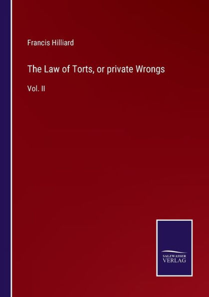 The Law of Torts, or private Wrongs: Vol. II