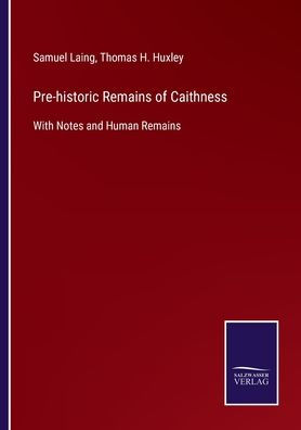 Pre-historic Remains of Caithness: With Notes and Human