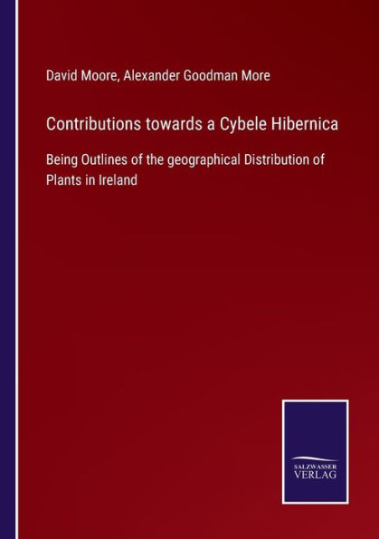 Contributions towards a Cybele Hibernica: Being Outlines of the geographical Distribution Plants Ireland