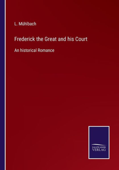 Frederick the Great and his Court: An historical Romance