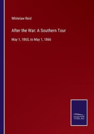 Title: After the War: A Southern Tour: May 1, 1865, to May 1, 1866, Author: Whitelaw Reid