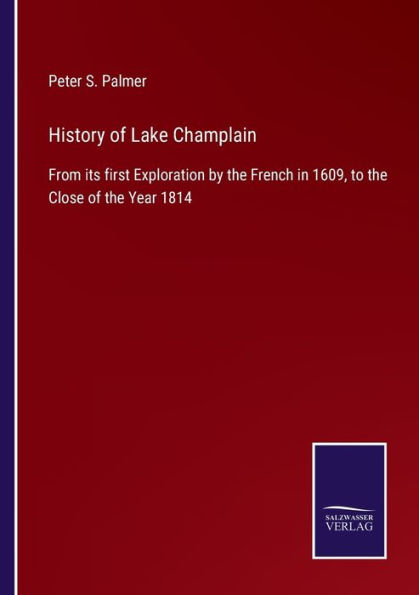 History of Lake Champlain: From its first Exploration by the French 1609, to Close Year 1814
