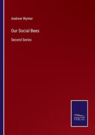 Title: Our Social Bees: Second Series, Author: Andrew Wynter