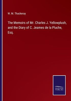 the Memoirs of Mr. Charles J. Yellowplush, and Diary C. Jeames de la Pluche, Esq.