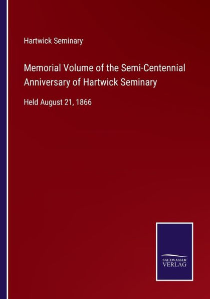 Memorial Volume of the Semi-Centennial Anniversary Hartwick Seminary: Held August 21, 1866