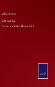 Title: Nina Balatka: The story of a Maiden of Prague. Vol. 1, Author: Anthony Trollope