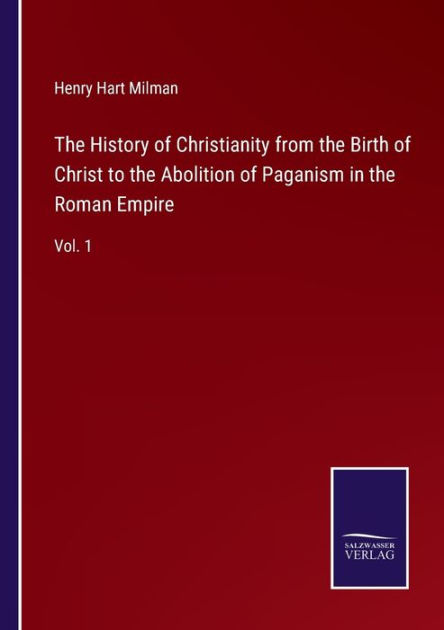 The History of Christianity from the Birth of Christ to the Abolition ...