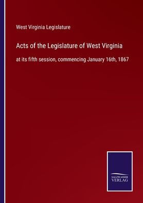 Acts of the Legislature West Virginia: at its fifth session, commencing January 16th, 1867