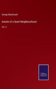 Title: Annals of a Quiet Neighbourhood: Vol. 3, Author: George MacDonald