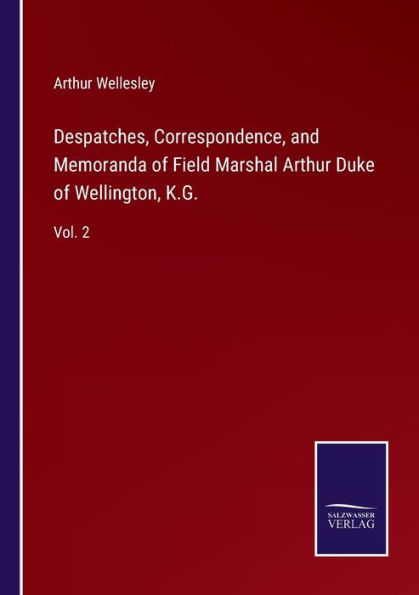 Despatches, Correspondence, and Memoranda of Field Marshal Arthur Duke Wellington, K.G.: Vol. 2