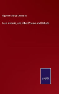 Title: Laus Veneris, and other Poems and Ballads, Author: Algernon Charles Swinburne