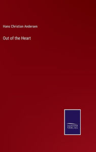 Title: Out of the Heart, Author: Hans Christian Andersen
