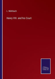 Title: Henry VIII. and his Court, Author: L. Mühlbach