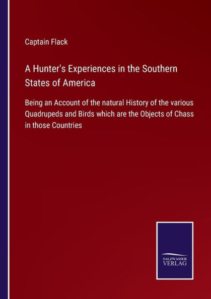 A Hunter's Experiences the Southern States of America: Being an Account natural History various Quadrupeds and Birds which are Objects Chass those Countries