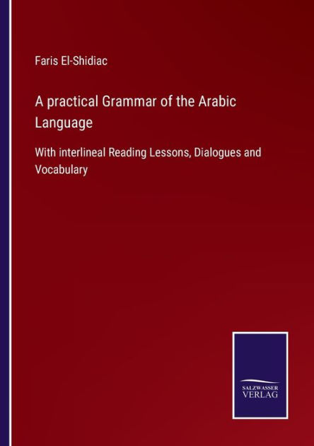 A practical Grammar of the Arabic Language: With interlineal Reading ...