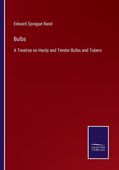 Bulbs: A Treatise on Hardy and Tender Bulbs Tubers