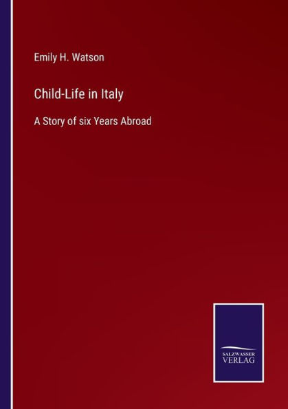 Child-Life Italy: A Story of six Years Abroad