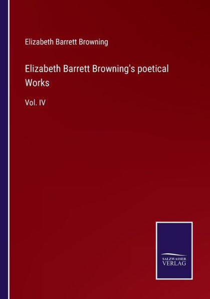 Elizabeth Barrett Browning's poetical Works: Vol. IV