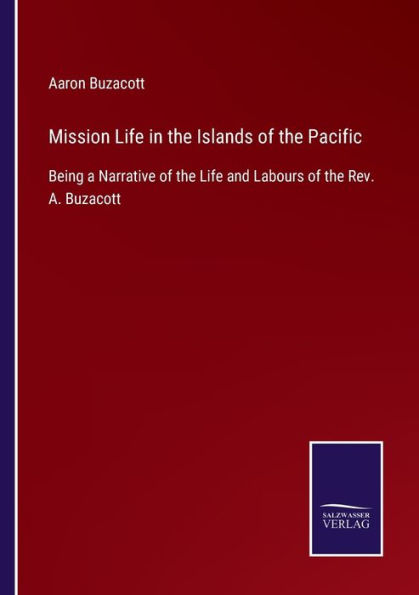 Mission Life the Islands of Pacific: Being a Narrative and Labours Rev. A. Buzacott