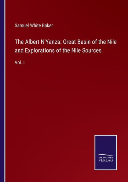 the Albert N'Yanza: Great Basin of Nile and Explorations Sources: Vol. I