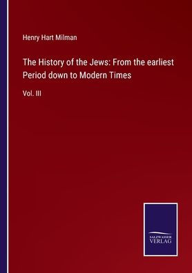 the History of Jews: From earliest Period down to Modern Times:Vol. III